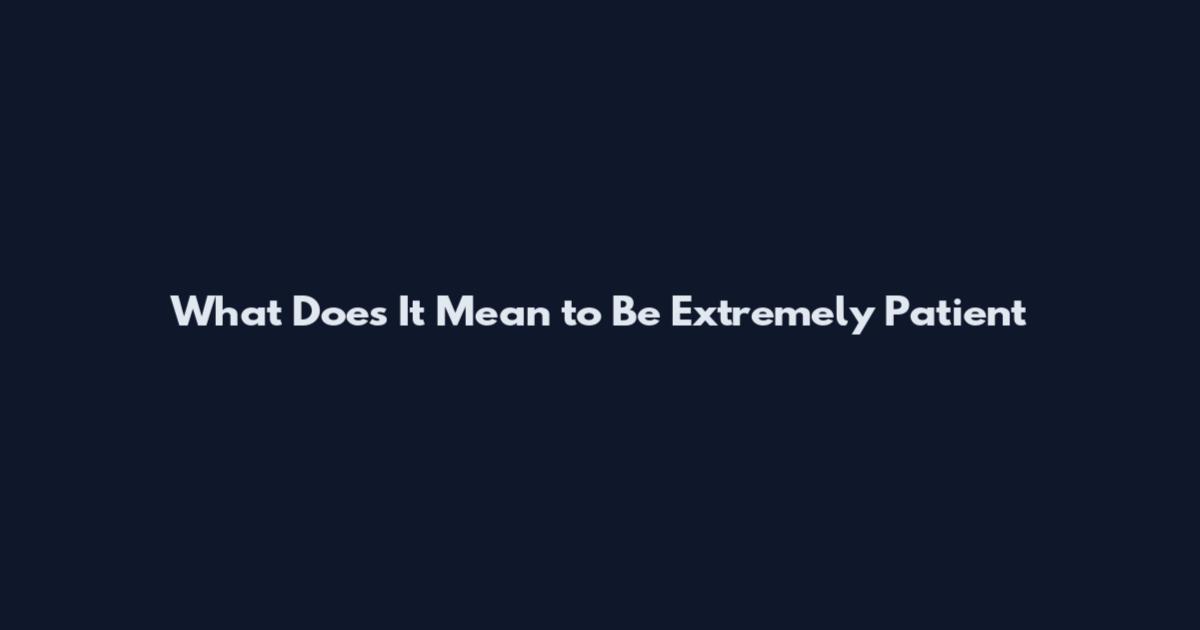 What Does It Mean to Be Extremely Patient