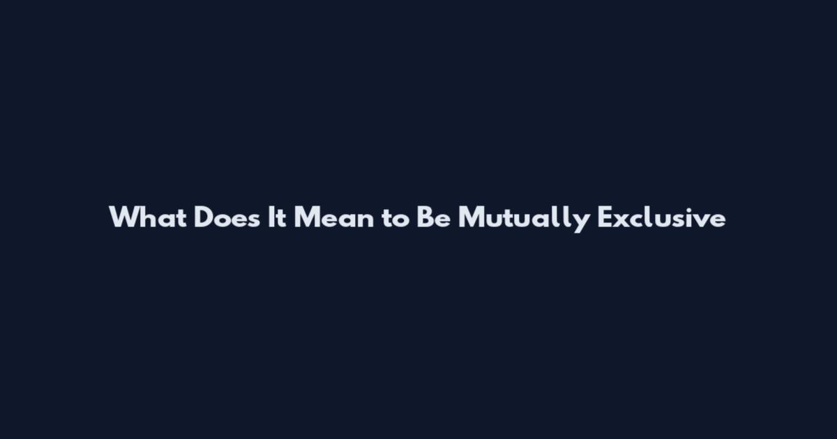 What Does It Mean to Be Mutually Exclusive