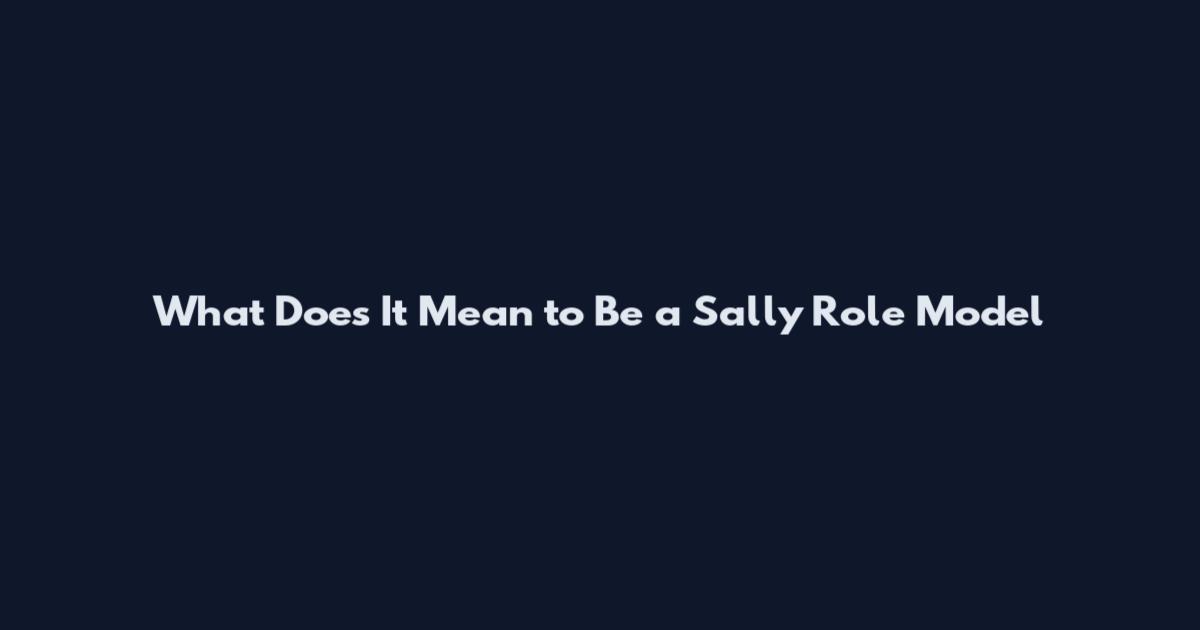 What Does It Mean to Be a Sally Role Model