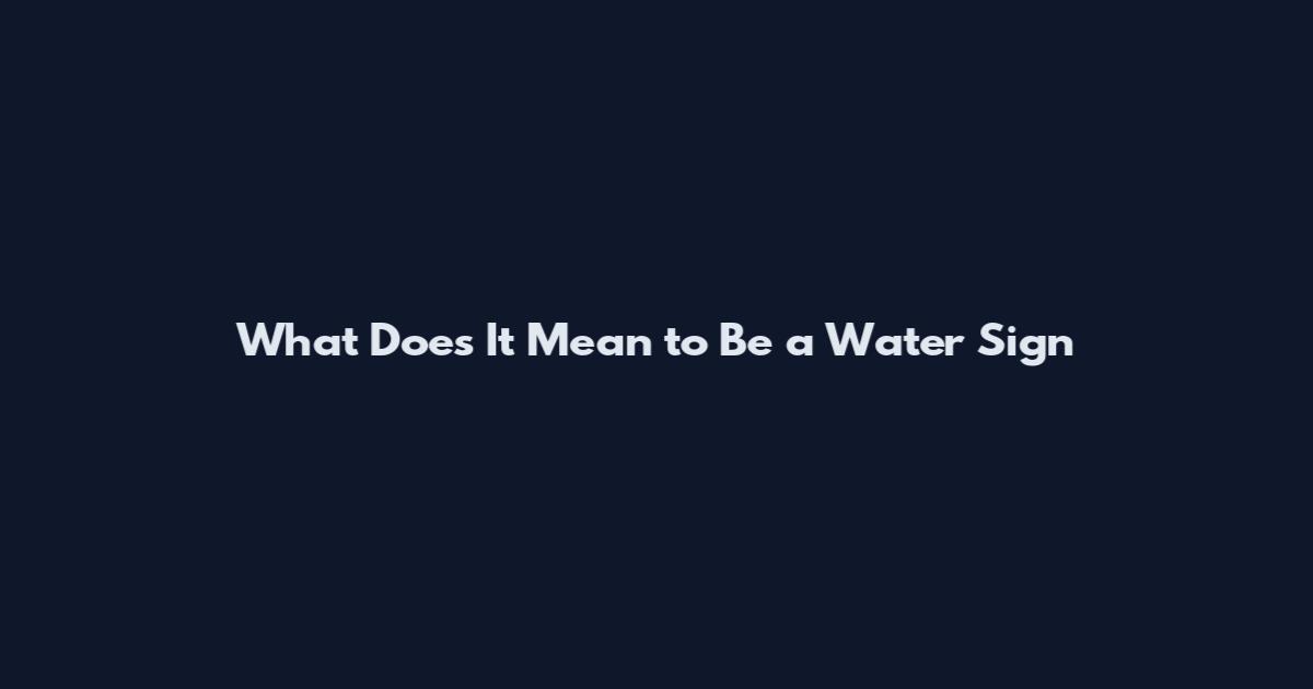 What Does It Mean to Be a Water Sign