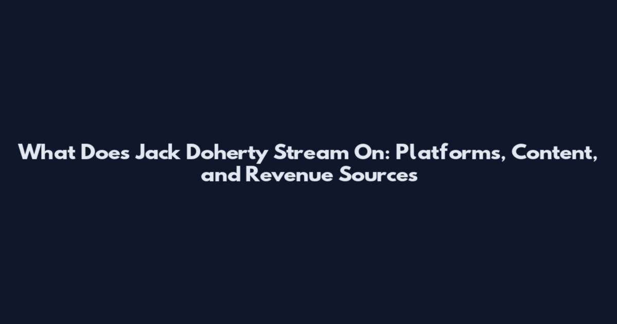 What Does Jack Doherty Stream On: Platforms, Content, and Revenue Sources