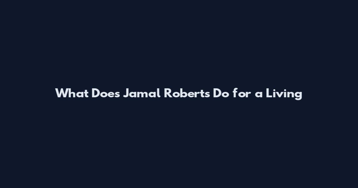 What Does Jamal Roberts Do for a Living