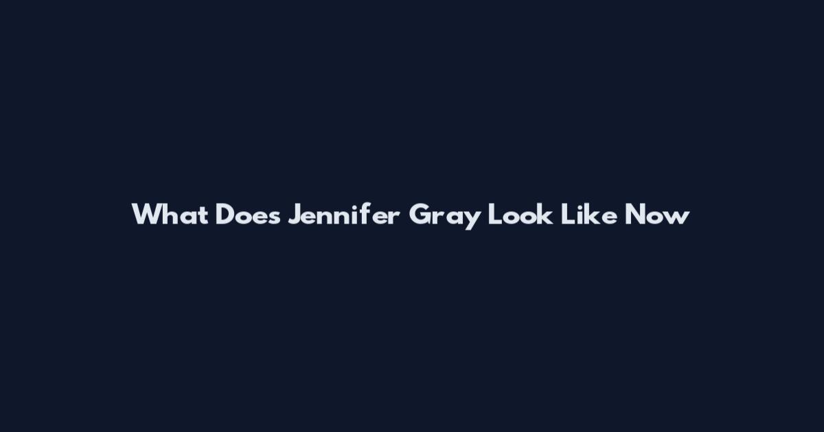 What Does Jennifer Gray Look Like Now