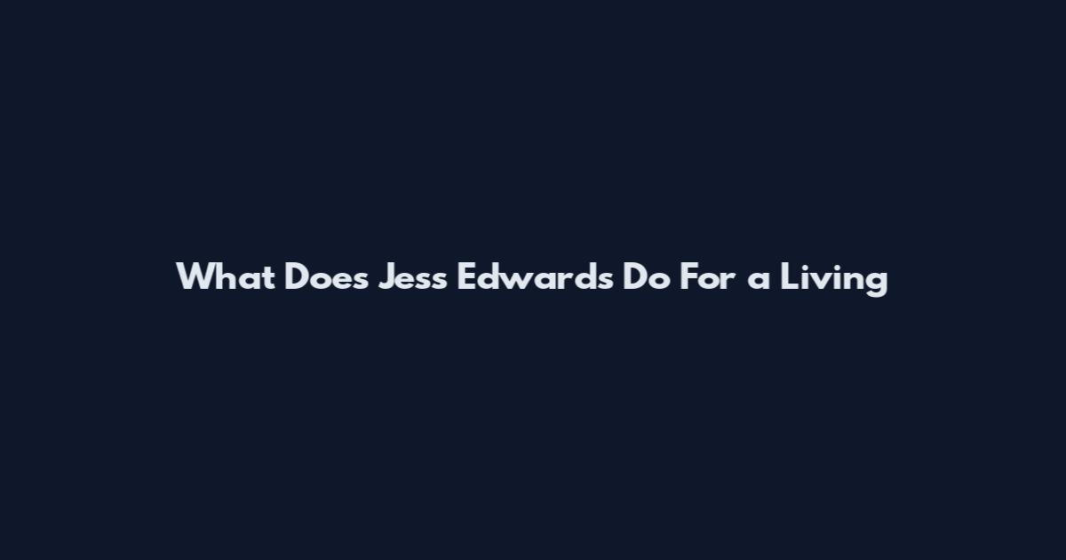 What Does Jess Edwards Do For a Living