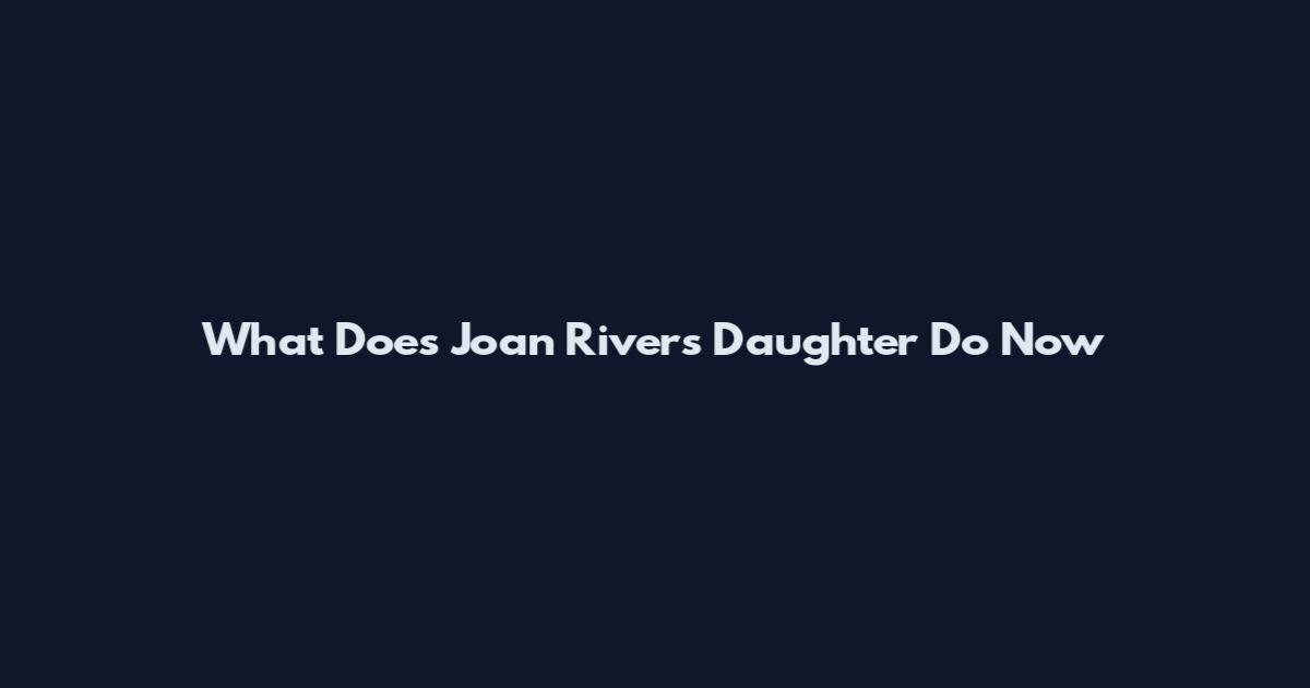 What Does Joan Rivers Daughter Do Now