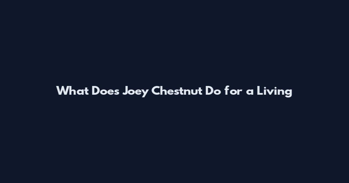 What Does Joey Chestnut Do for a Living