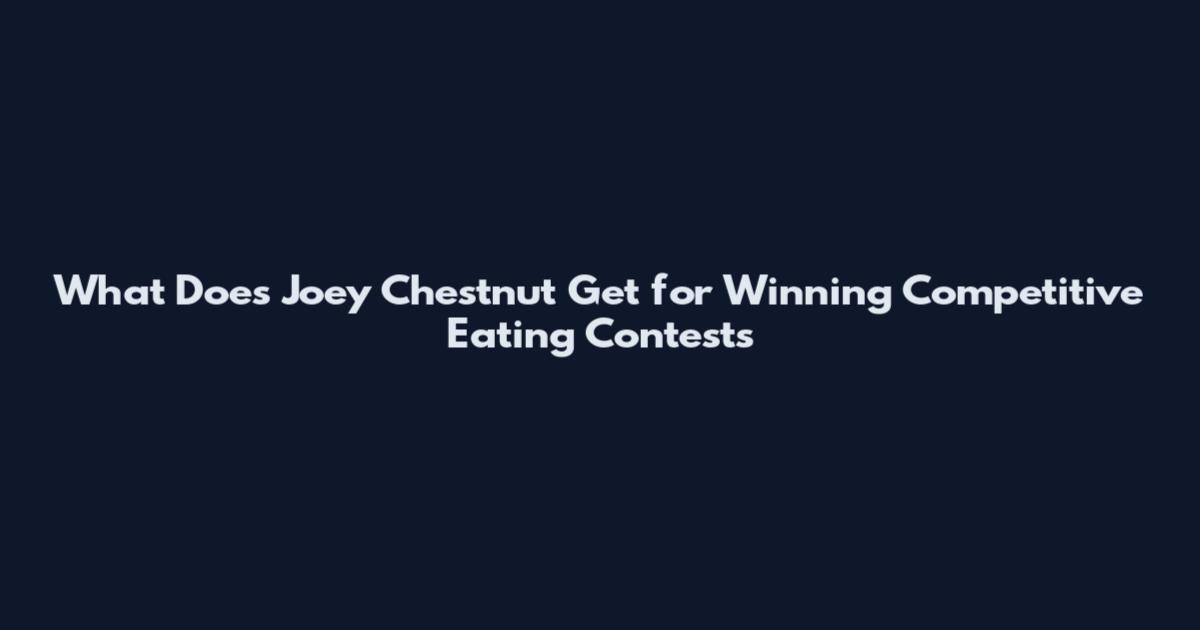 What Does Joey Chestnut Get for Winning Competitive Eating Contests