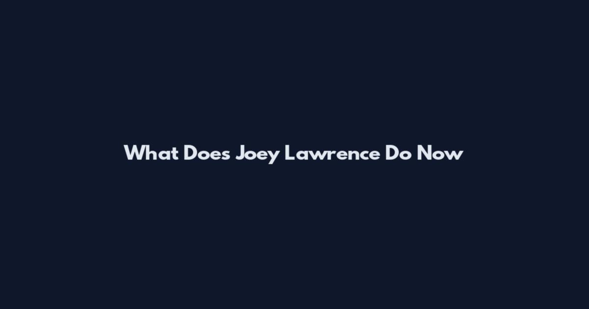 What Does Joey Lawrence Do Now