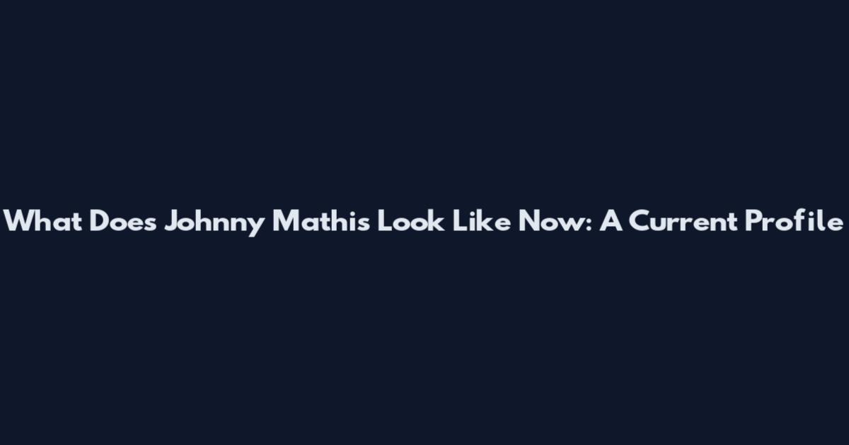 What Does Johnny Mathis Look Like Now: A Current Profile