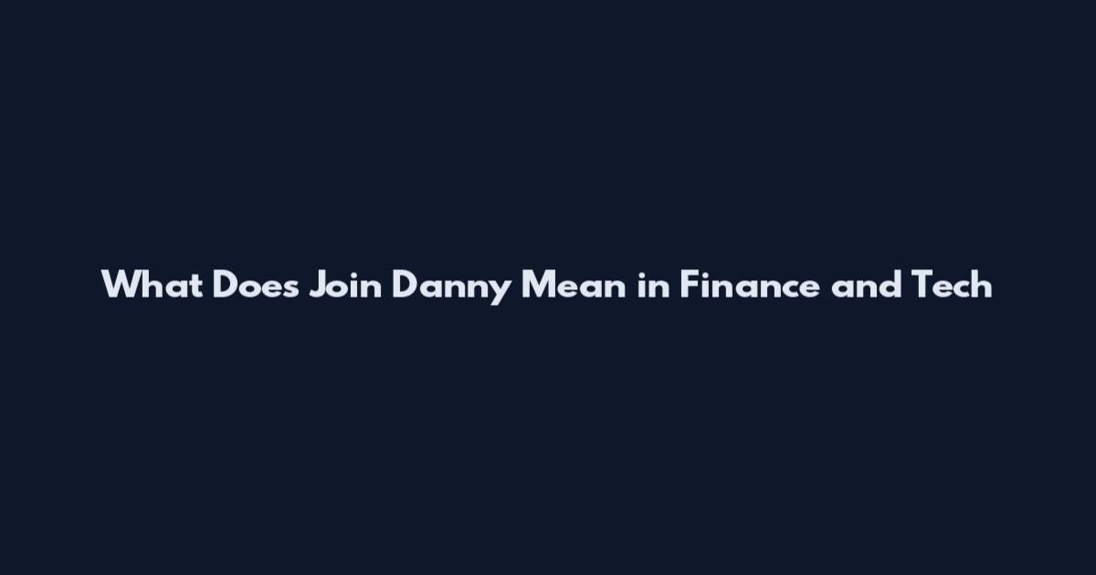 What Does Join Danny Mean in Finance and Tech