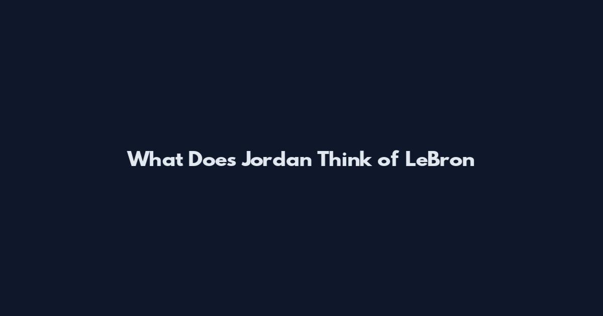 What Does Jordan Think of LeBron