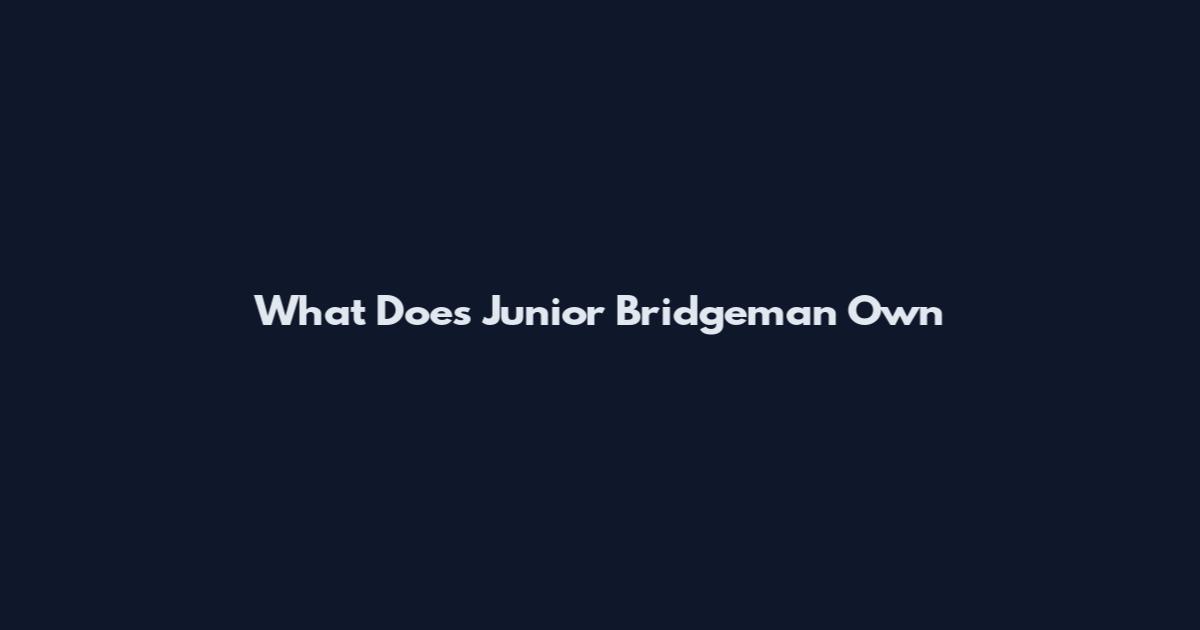 What Does Junior Bridgeman Own