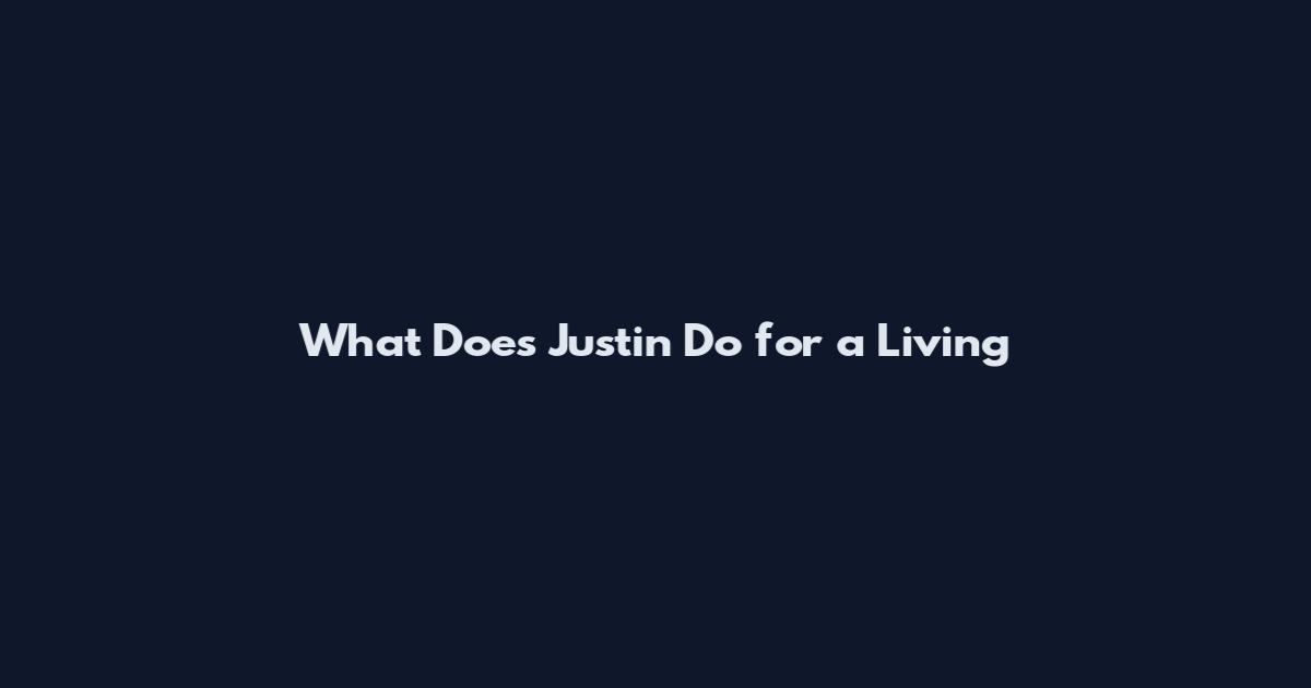 What Does Justin Do for a Living