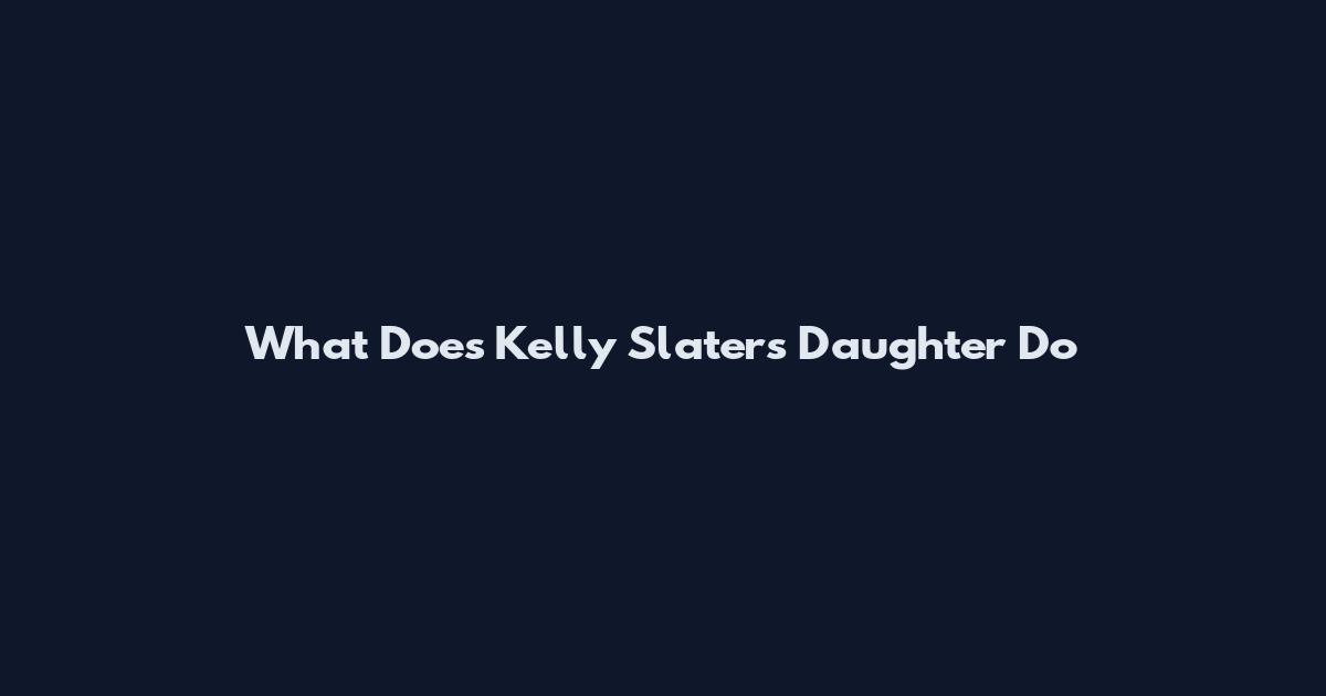 What Does Kelly Slater's Daughter Do