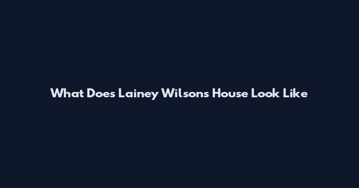What Does Lainey Wilson's House Look Like