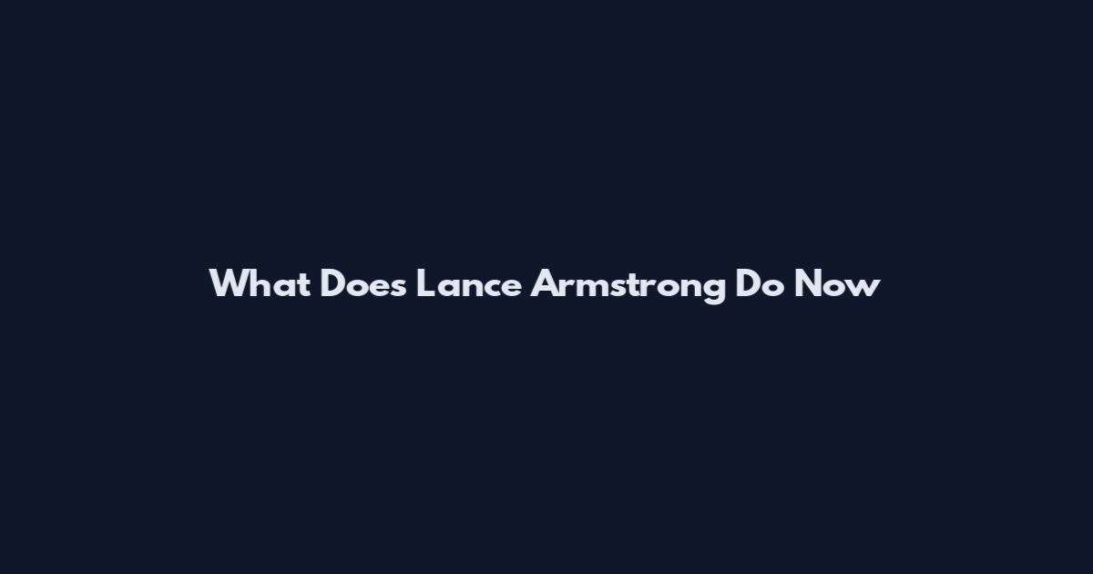 What Does Lance Armstrong Do Now