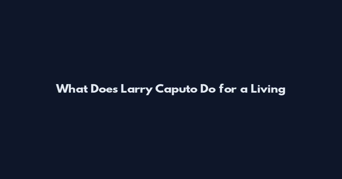 What Does Larry Caputo Do for a Living