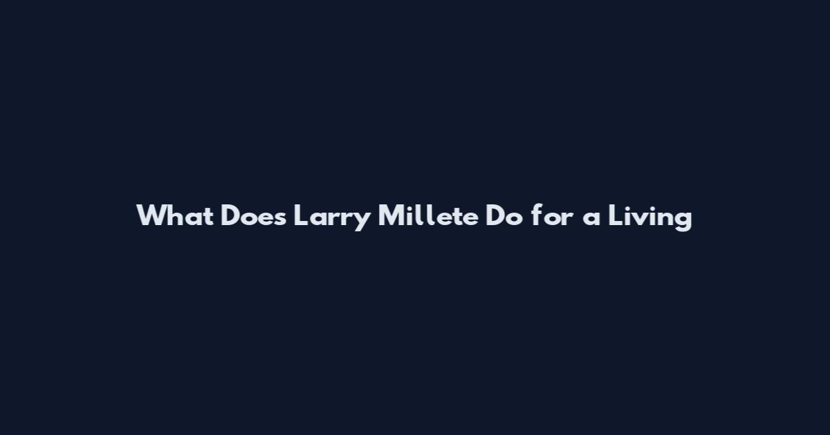 What Does Larry Millete Do for a Living