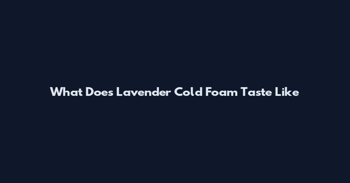 What Does Lavender Cold Foam Taste Like