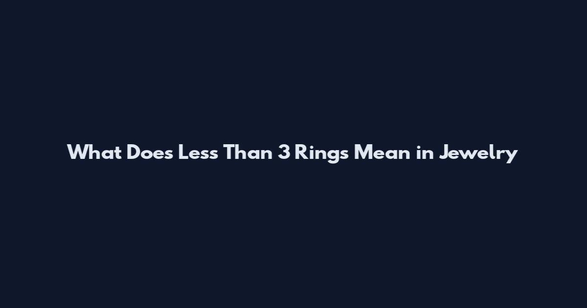 What Does Less Than 3 Rings Mean in Jewelry