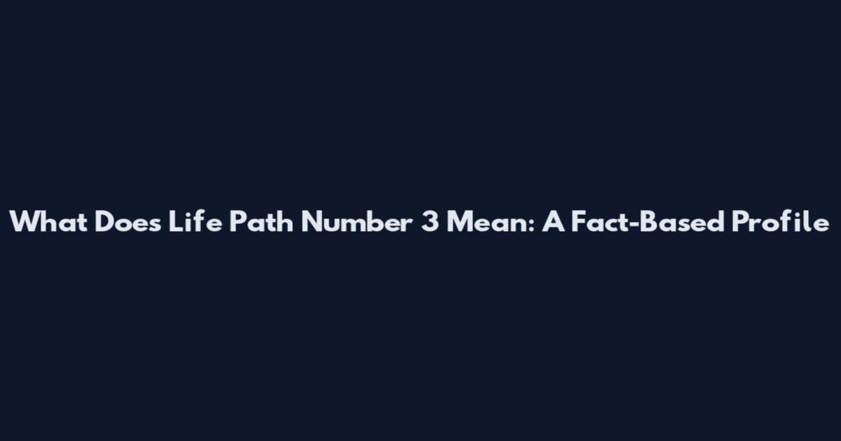 What Does Life Path Number 3 Mean: A Fact-Based Profile