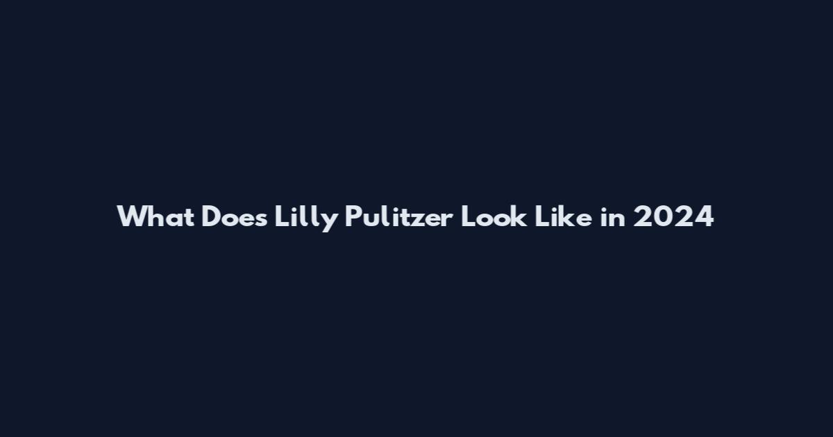 What Does Lilly Pulitzer Look Like in 2024