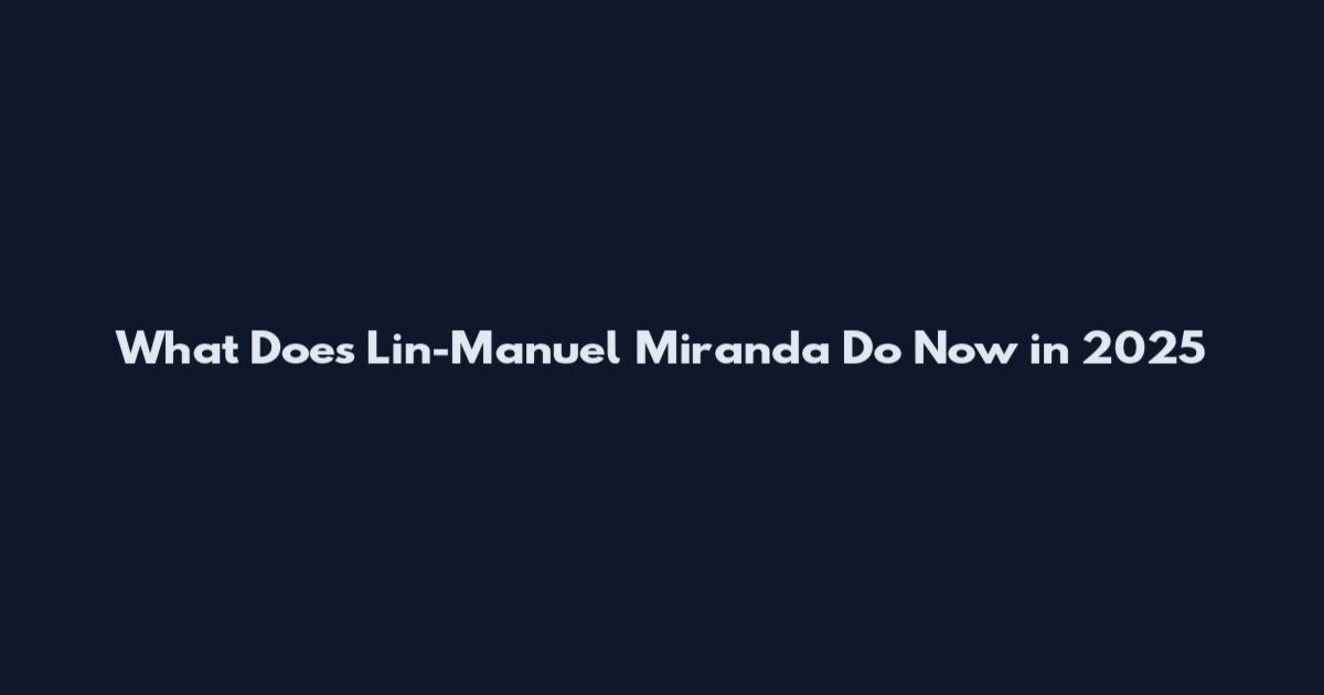 What Does Lin-Manuel Miranda Do Now in 2025