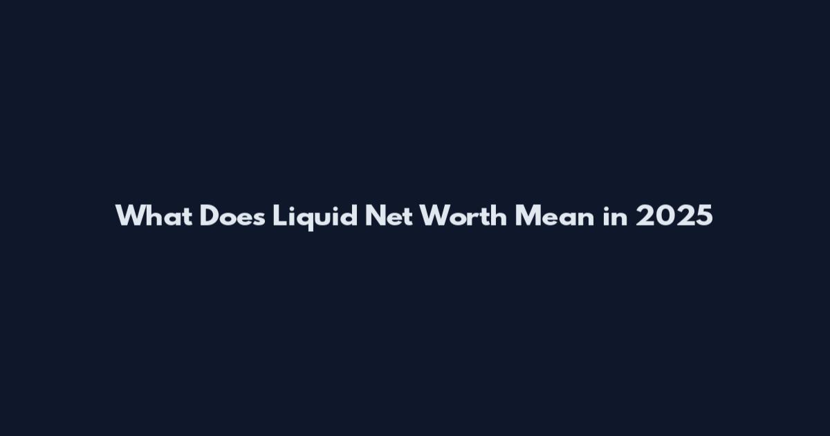 What Does Liquid Net Worth Mean in 2025