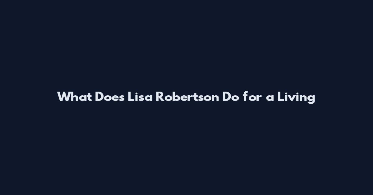 What Does Lisa Robertson Do for a Living
