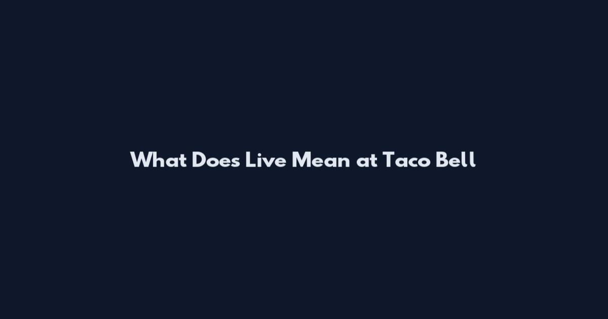 What Does Live Mean at Taco Bell