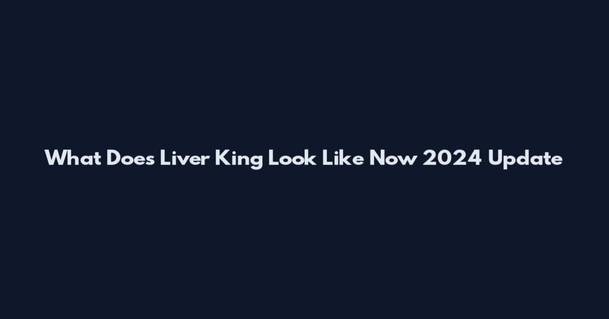 What Does Liver King Look Like Now 2024 Update