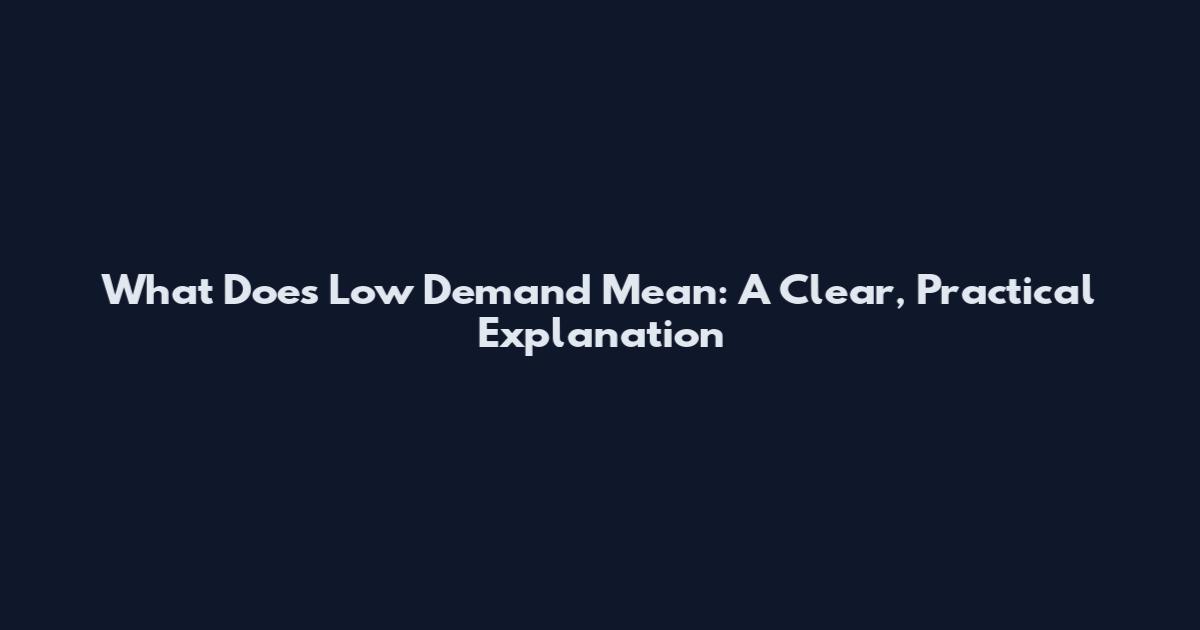 What Does Low Demand Mean: A Clear, Practical Explanation