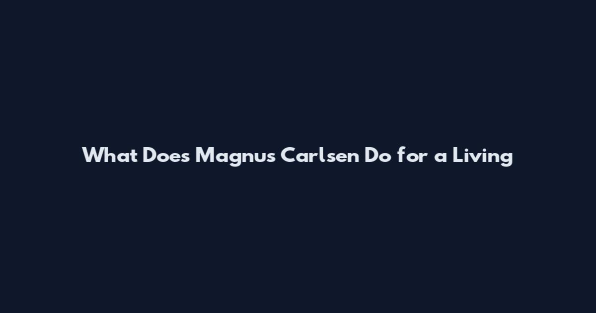 What Does Magnus Carlsen Do for a Living