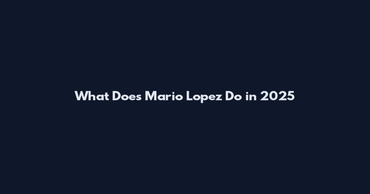 What Does Mario Lopez Do in 2025