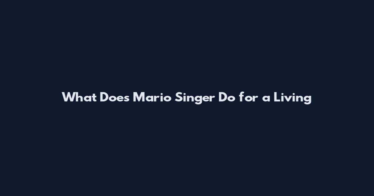 What Does Mario Singer Do for a Living