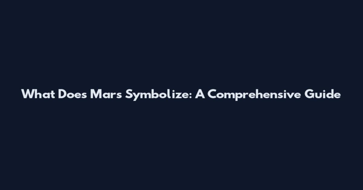 What Does Mars Symbolize: A Comprehensive Guide