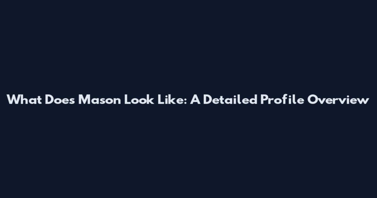 What Does Mason Look Like: A Detailed Profile Overview