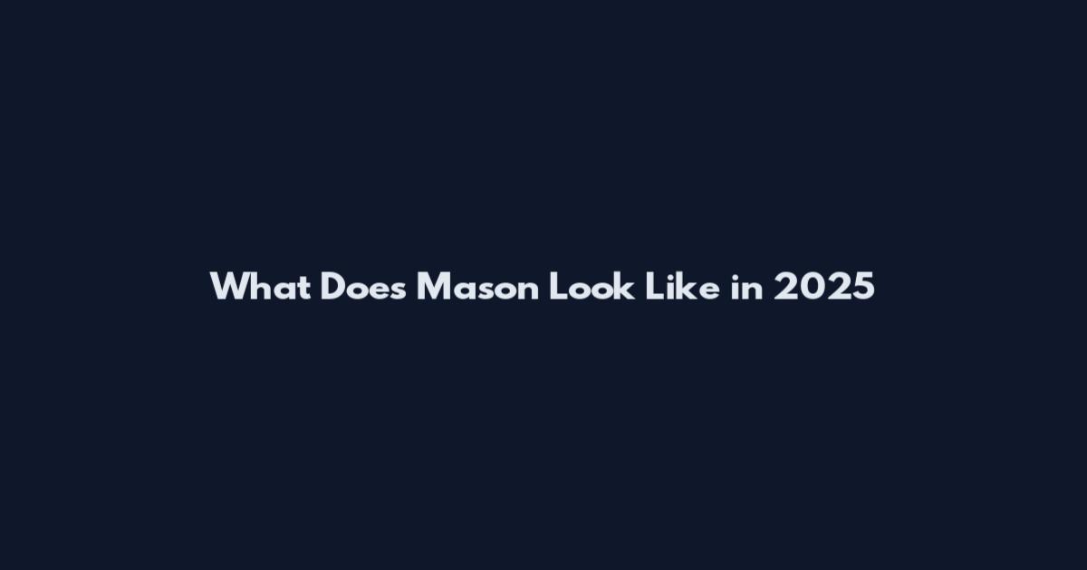 What Does Mason Look Like in 2025
