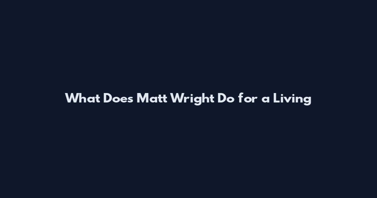 What Does Matt Wright Do for a Living