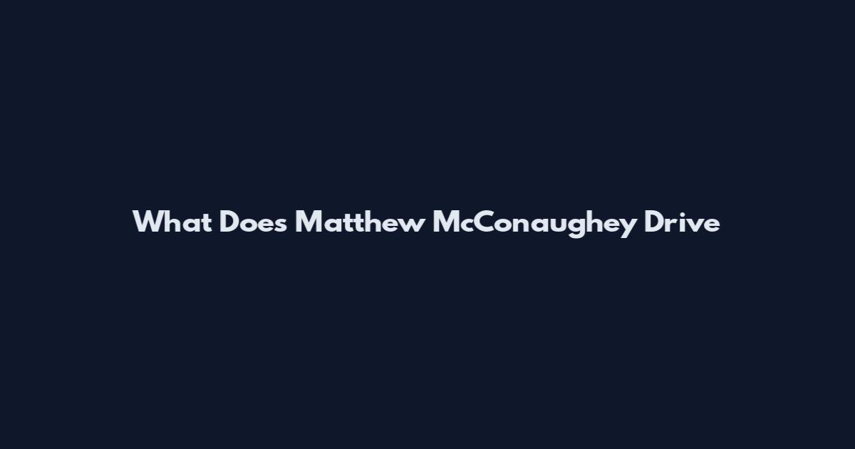 What Does Matthew McConaughey Drive