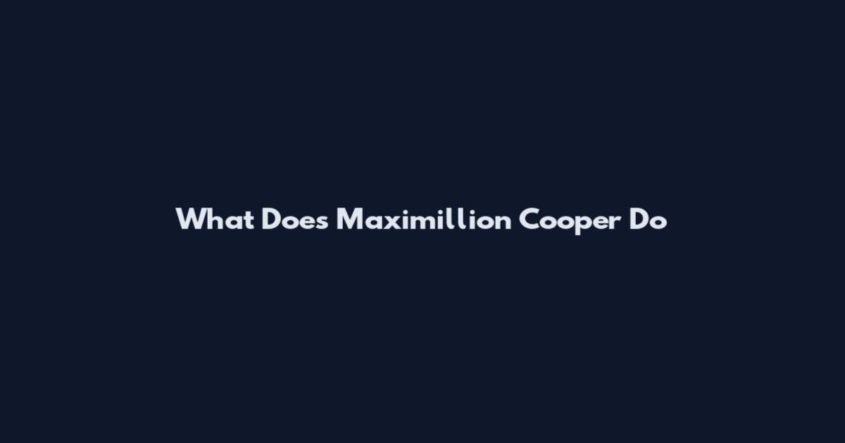 What Does Maximillion Cooper Do