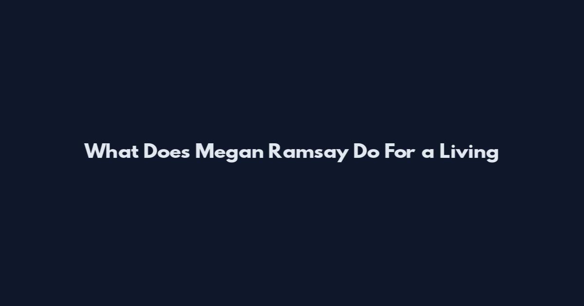 What Does Megan Ramsay Do For a Living