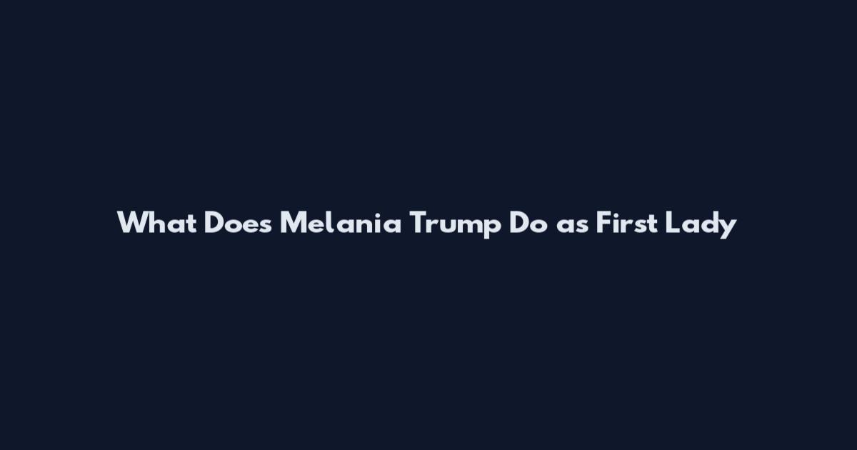 What Does Melania Trump Do as First Lady