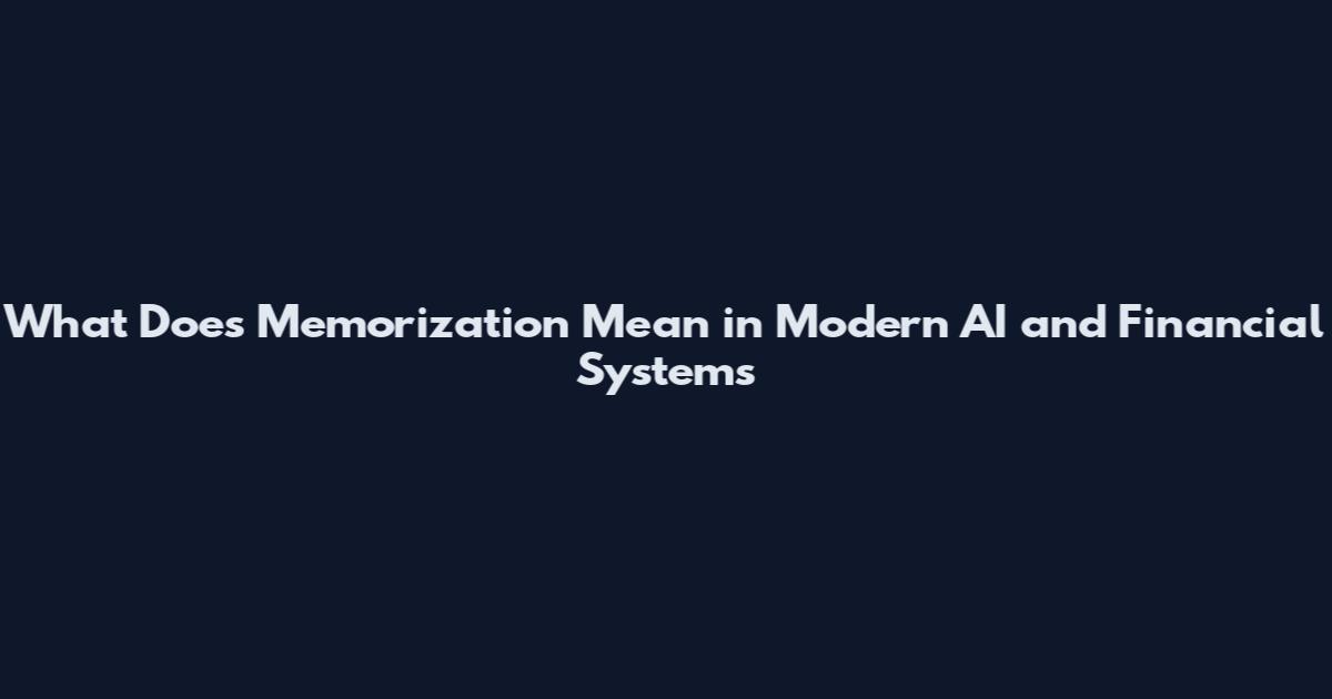 What Does Memorization Mean in Modern AI and Financial Systems