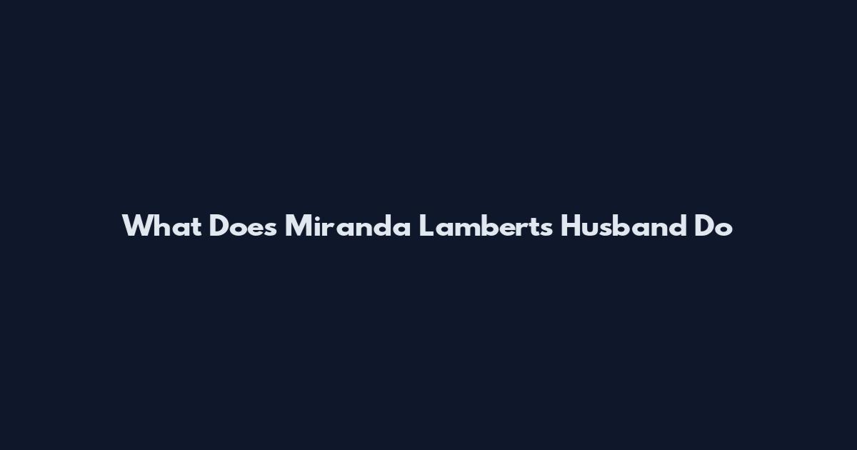 What Does Miranda Lambert's Husband Do