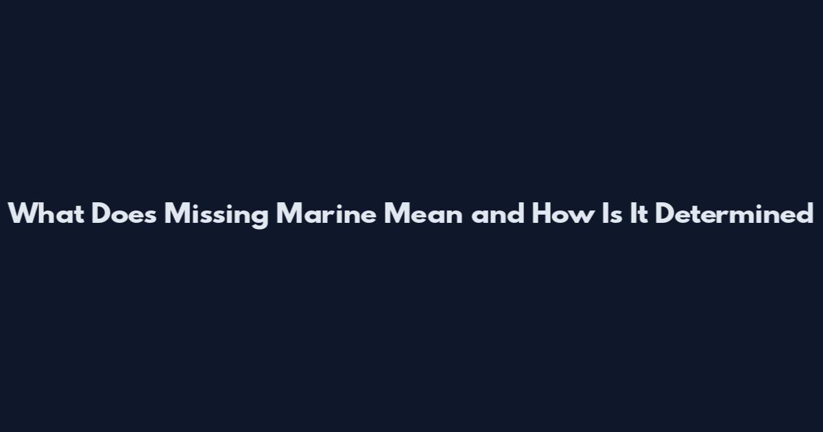 What Does Missing Marine Mean and How Is It Determined