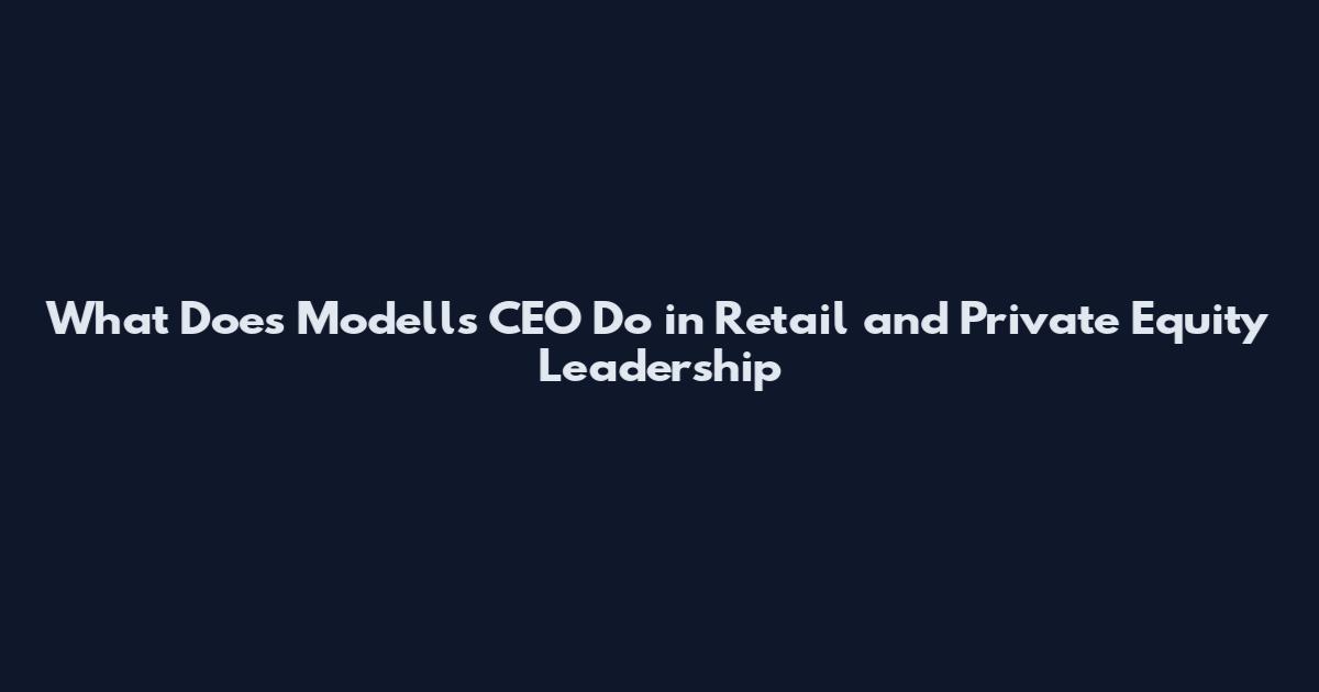 What Does Modells CEO Do in Retail and Private Equity Leadership
