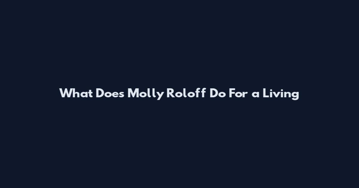What Does Molly Roloff Do For a Living