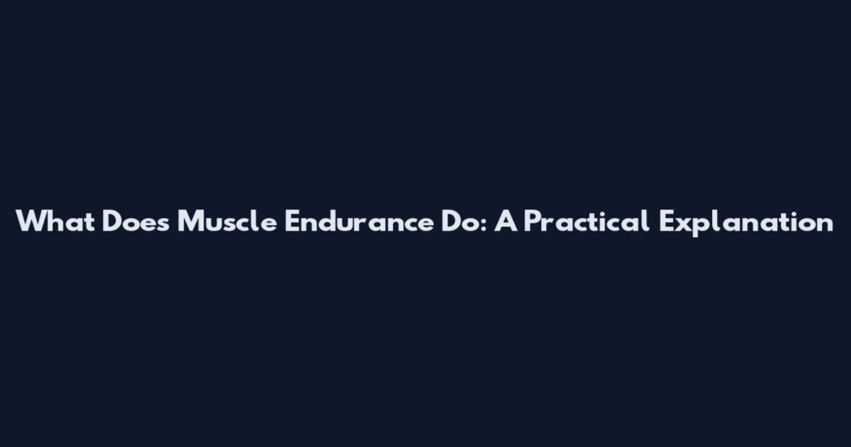 What Does Muscle Endurance Do: A Practical Explanation
