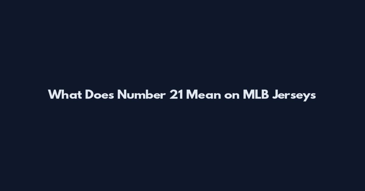 What Does Number 21 Mean on MLB Jerseys